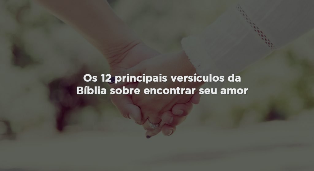 Os 12 principais versículos da Bíblia sobre encontrar seu 